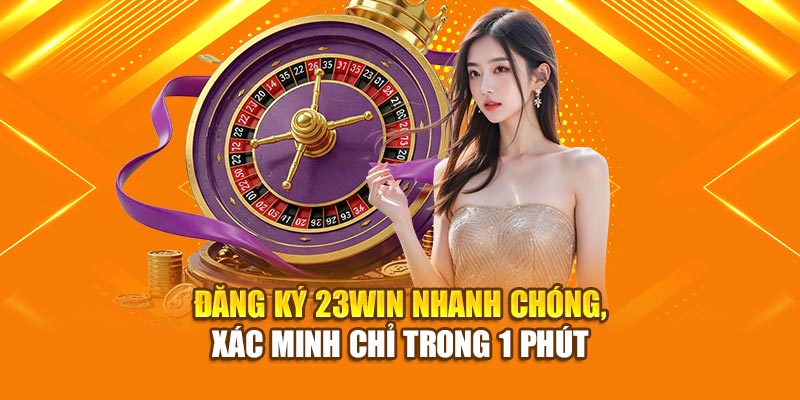 dang-ky-23win-nhanh-chong-xac-minh-chi-trong-1-phut