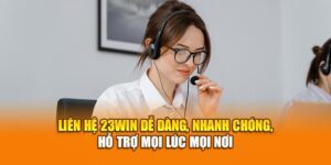 lien-he-23win-de-dang-nhanh-chong-ho-tro-moi-luc-moi-noi