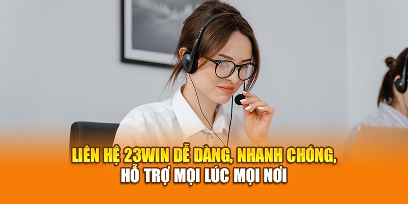 lien-he-23win-de-dang-nhanh-chong-ho-tro-moi-luc-moi-noi